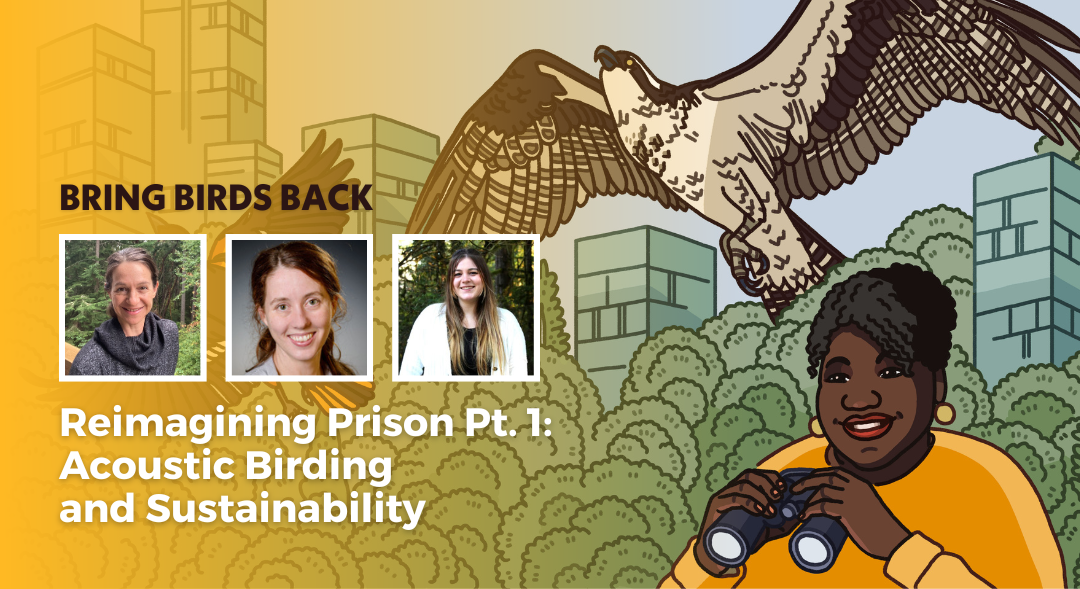 Episode promotional graphic for Bring Birds Back: "Reimagining Prison Pt. 1: Acoustic Birding and Sustainability" featuring the podcast artwork and headshot of guests Lauren Kuehne, Kelli Bush and Marissa Scoville